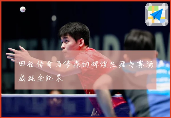 田径传奇马修森的辉煌生涯与赛场成就全纪录